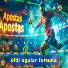 didi aguiar fortuna